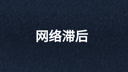 什么原因導致網(wǎng)絡滯后以及如何解決?